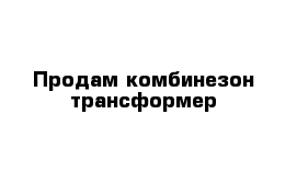 Продам комбинезон трансформер